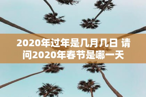 2020年过年是几月几日 请问2020年春节是哪一天