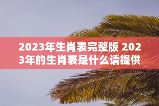 2025年生肖表完整版 2025年的生肖表是什么请提供完整版