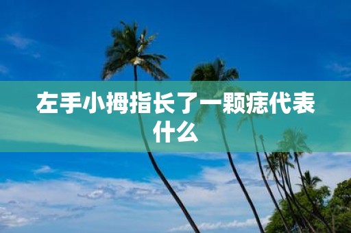 左手小拇指长了一颗痣代表什么