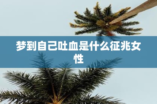 梦到自己吐血是什么征兆女性