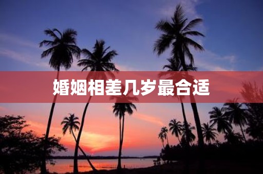 婚姻相差几岁最合适