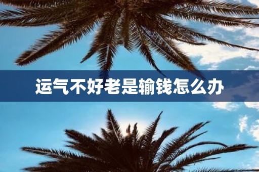 运气不好老是输钱怎么办