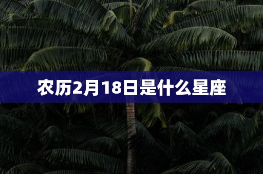农历2月18日是什么星座