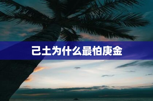 己土为什么最怕庚金
