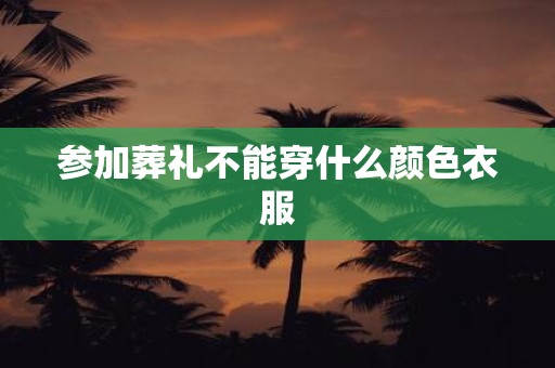 参加葬礼不能穿什么颜色衣服