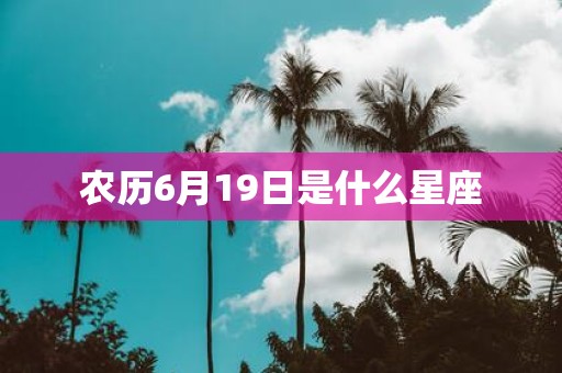 农历6月19日是什么星座