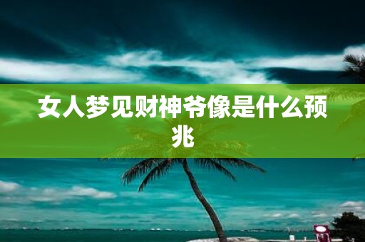 女人梦见财神爷像是什么预兆