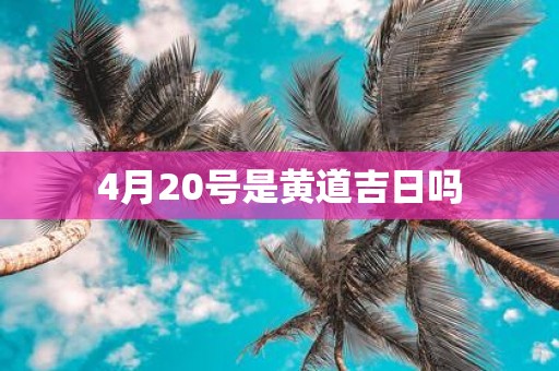4月20号是黄道吉日吗
