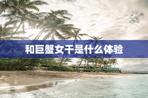 和巨蟹女干是什么体验