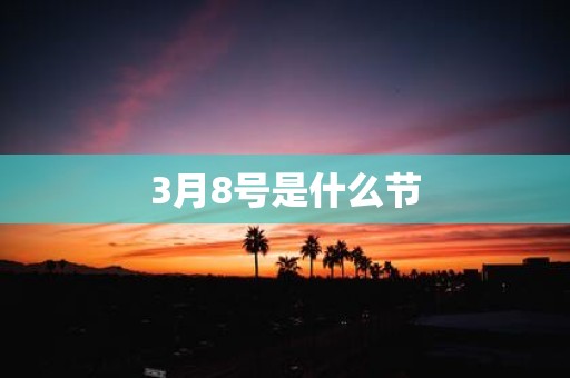 3月8号是什么节