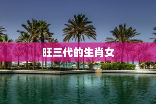旺三代的生肖女