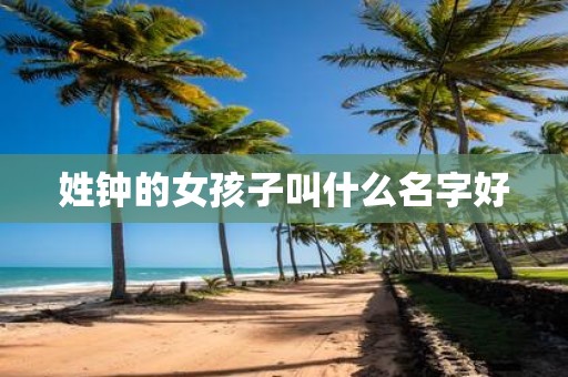 姓钟的女孩子叫什么名字好