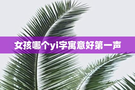 女孩哪个yi字寓意好第一声