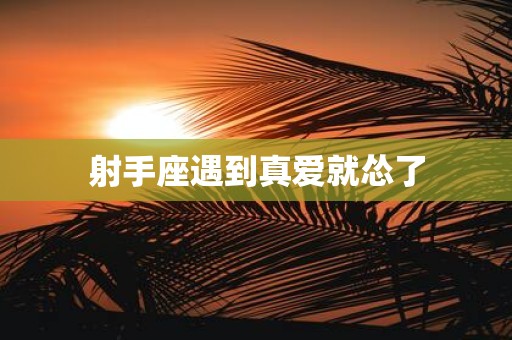 射手座遇到真爱就怂了