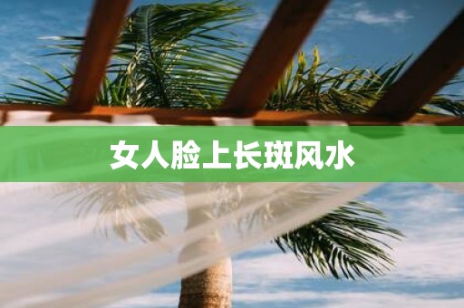 女人脸上长斑风水