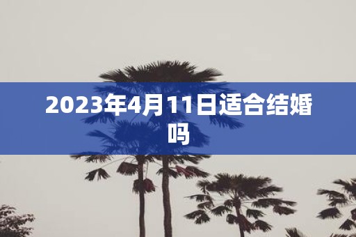2025年4月11日适合结婚吗