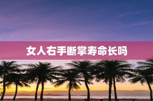 女人右手断掌寿命长吗