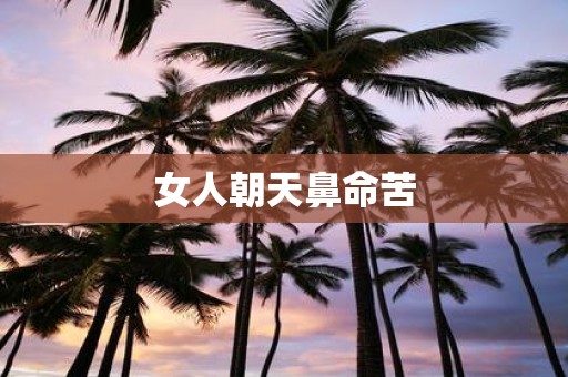 女人朝天鼻命苦