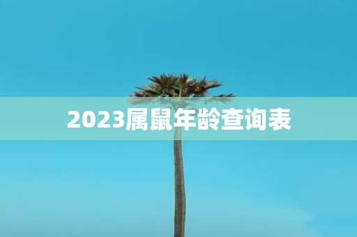 2023属鼠年龄查询表