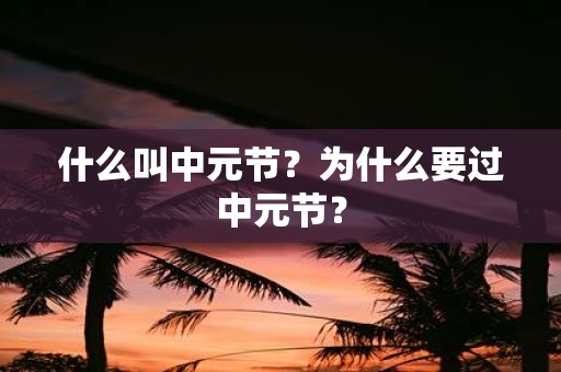 什么叫中元节？为什么要过中元节？