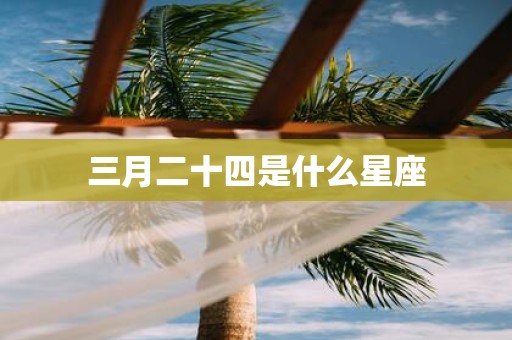 三月二十四是什么星座