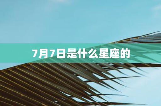 7月7日是什么星座的