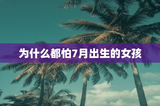 为什么都怕7月出生的女孩