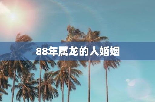 88年属龙的人婚姻