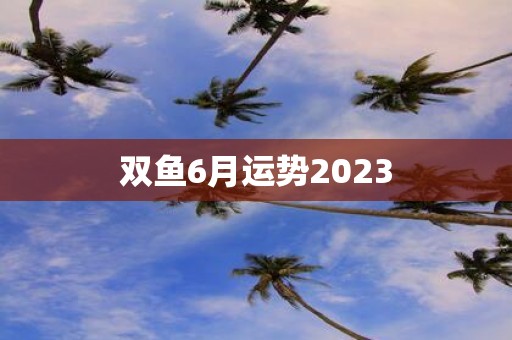 双鱼6月运势2025