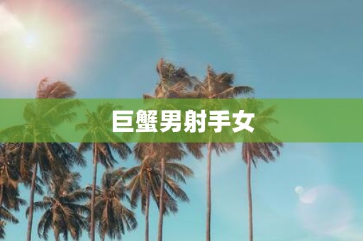 巨蟹男射手女