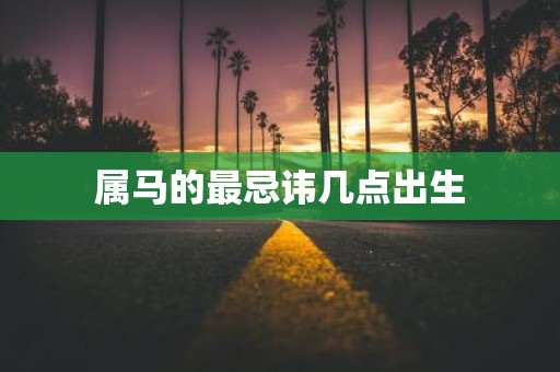 属马的最忌讳几点出生