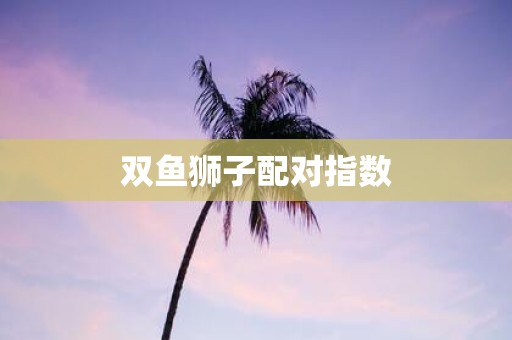 双鱼狮子配对指数