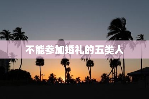 不能参加婚礼的五类人