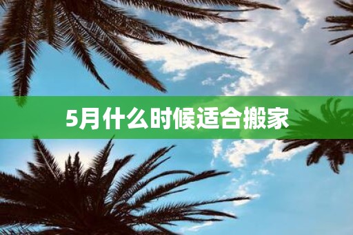 5月什么时候适合搬家