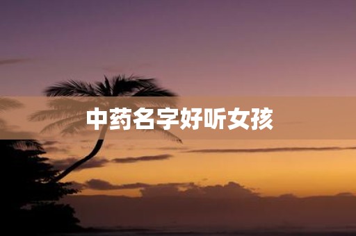 中药名字好听女孩