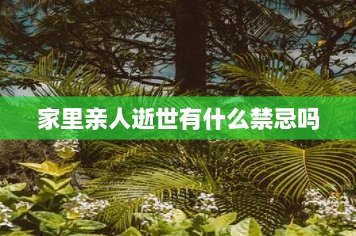 家里亲人逝世有什么禁忌吗