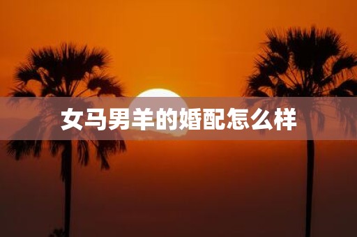 女马男羊的婚配怎么样
