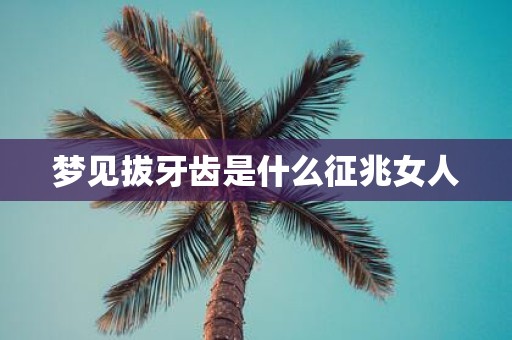 梦见拔牙齿是什么征兆女人