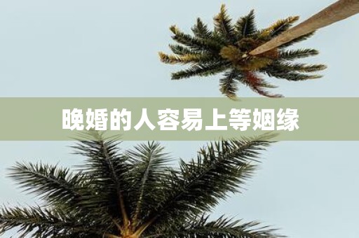 晚婚的人容易上等姻缘