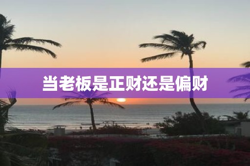 当老板是正财还是偏财
