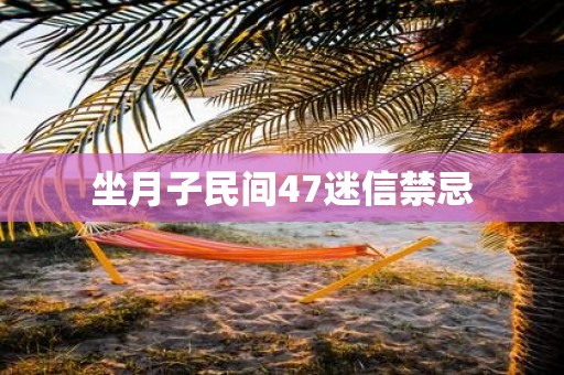 坐月子民间47迷信禁忌