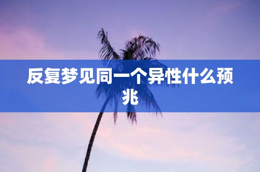 反复梦见同一个异性什么预兆