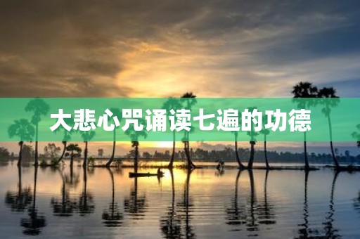 大悲心咒诵读七遍的功德
