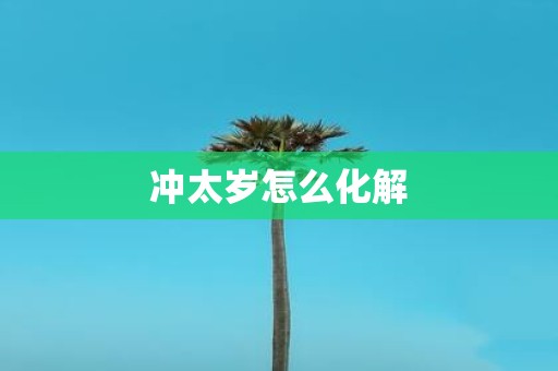 冲太岁怎么化解