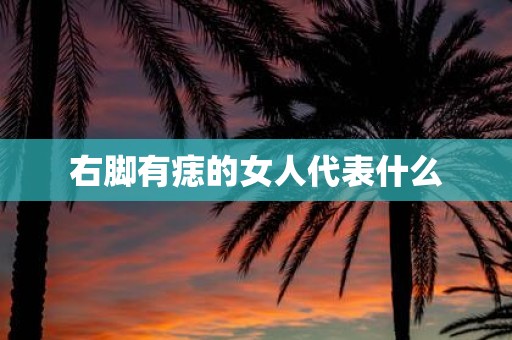 右脚有痣的女人代表什么