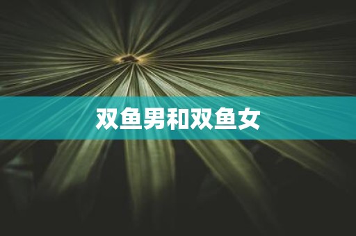 双鱼男和双鱼女