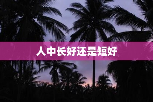 人中长好还是短好