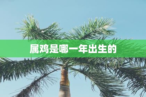 属鸡是哪一年出生的