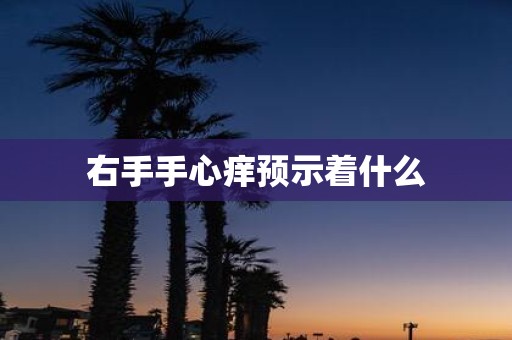 右手手心痒预示着什么