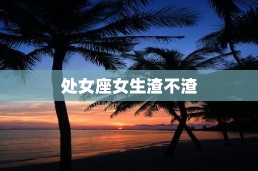 处女座女生渣不渣